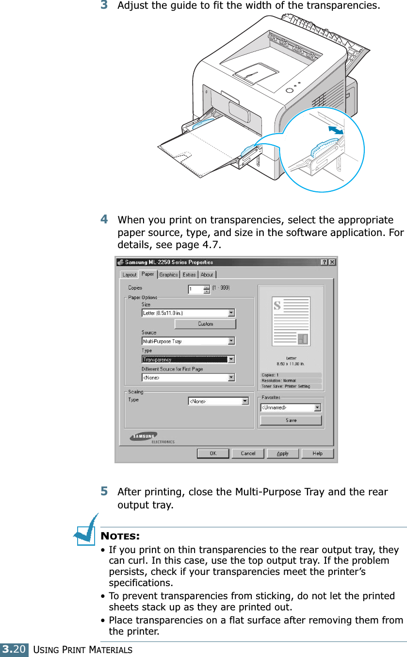 USING PRINT MATERIALS3.203Adjust the guide to fit the width of the transparencies. 4When you print on transparencies, select the appropriate paper source, type, and size in the software application. For details, see page 4.7. 5After printing, close the Multi-Purpose Tray and the rear output tray.NOTES: • If you print on thin transparencies to the rear output tray, they can curl. In this case, use the top output tray. If the problem persists, check if your transparencies meet the printer’s specifications.• To prevent transparencies from sticking, do not let the printed sheets stack up as they are printed out.• Place transparencies on a flat surface after removing them from the printer.
