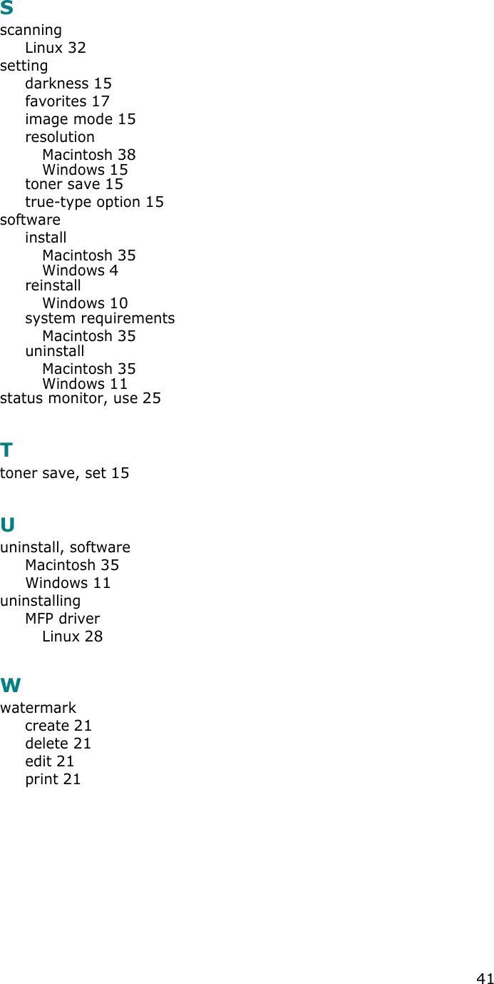 41SscanningLinux 32settingdarkness 15favorites 17image mode 15resolutionMacintosh 38Windows 15toner save 15true-type option 15softwareinstallMacintosh 35Windows 4reinstallWindows 10system requirementsMacintosh 35uninstallMacintosh 35Windows 11status monitor, use 25Ttoner save, set 15Uuninstall, softwareMacintosh 35Windows 11uninstallingMFP driverLinux 28Wwatermarkcreate 21delete 21edit 21print 21