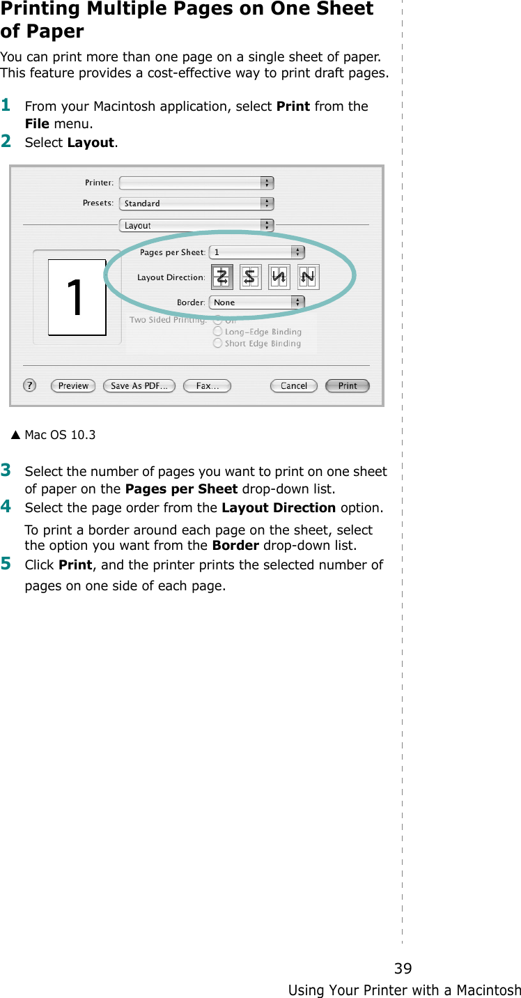 Using Your Printer with a Macintosh39Printing Multiple Pages on One Sheet of PaperYou can print more than one page on a single sheet of paper. This feature provides a cost-effective way to print draft pages.1From your Macintosh application, select Print from the File menu. 2Select Layout.3Select the number of pages you want to print on one sheet of paper on the Pages per Sheet drop-down list.4Select the page order from the Layout Direction option.To print a border around each page on the sheet, select the option you want from the Border drop-down list.5Click Print, and the printer prints the selected number of pages on one side of each page.▲ Mac OS 10.3