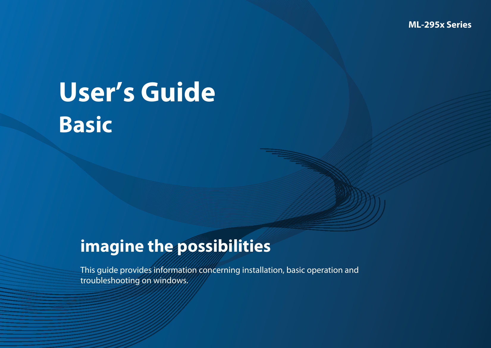 ML-295x SeriesUser’s GuideBasicimagine the possibilitiesThis guide provides information concerning installation, basic operation and troubleshooting on windows.