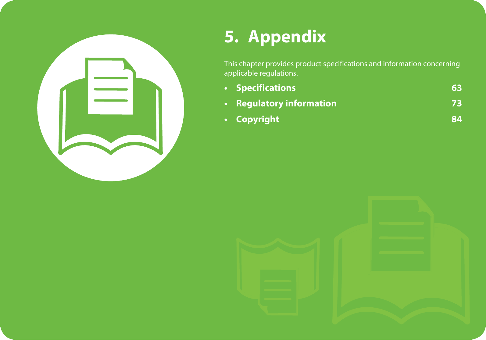 5. AppendixThis chapter provides product specifications and information concerning applicable regulations.•Specifications 63• Regulatory information 73•Copyright 84