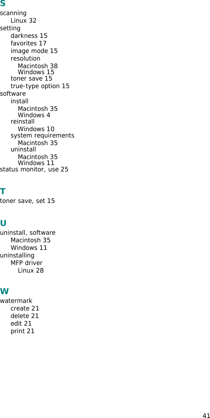 41SscanningLinux 32settingdarkness 15favorites 17image mode 15resolutionMacintosh 38Windows 15toner save 15true-type option 15softwareinstallMacintosh 35Windows 4reinstallWindows 10system requirementsMacintosh 35uninstallMacintosh 35Windows 11status monitor, use 25Ttoner save, set 15Uuninstall, softwareMacintosh 35Windows 11uninstallingMFP driverLinux 28Wwatermarkcreate 21delete 21edit 21print 21