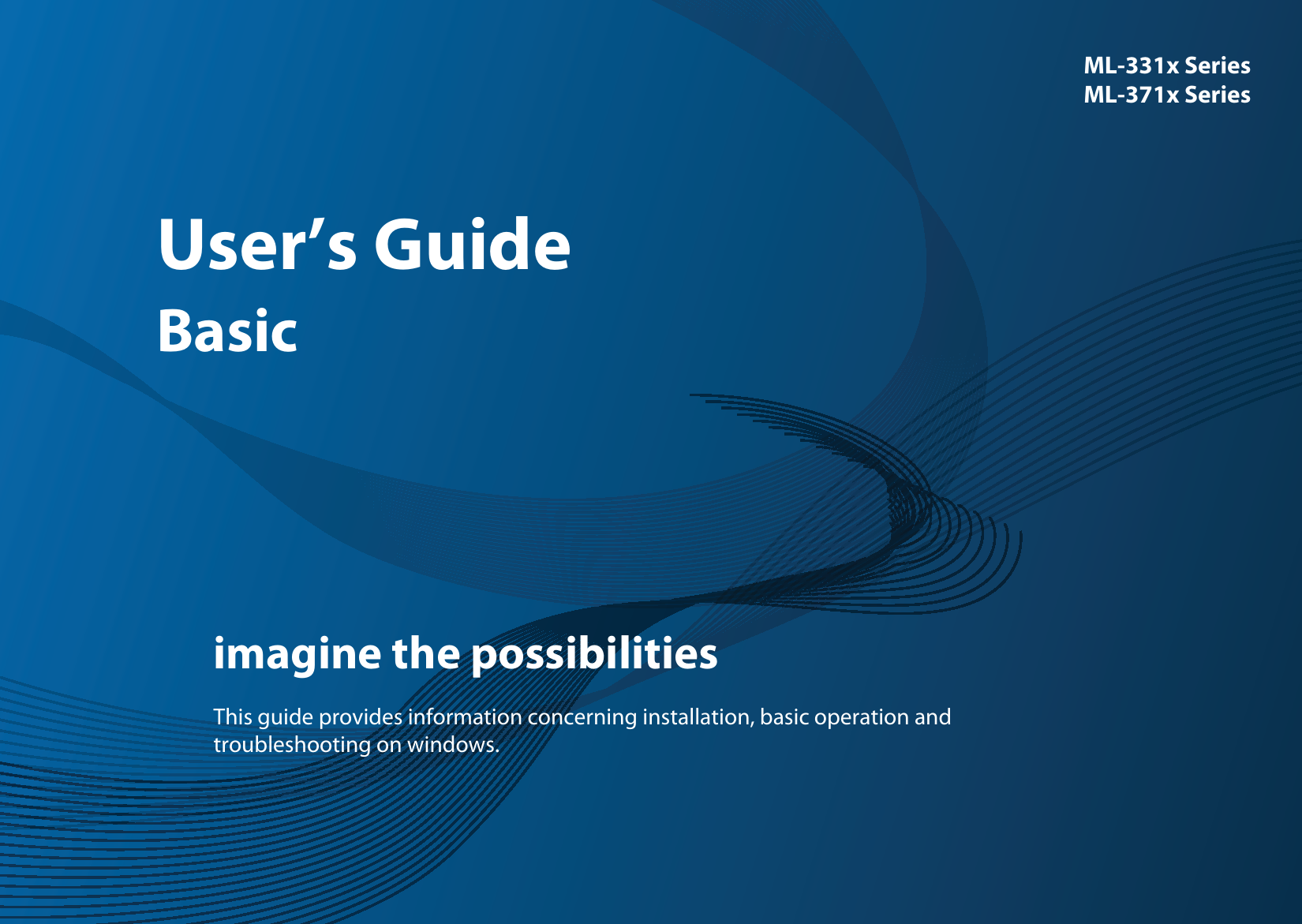 ML-331x SeriesML-371x SeriesUser’s GuideBasicimagine the possibilitiesThis guide provides information concerning installation, basic operation and troubleshooting on windows.