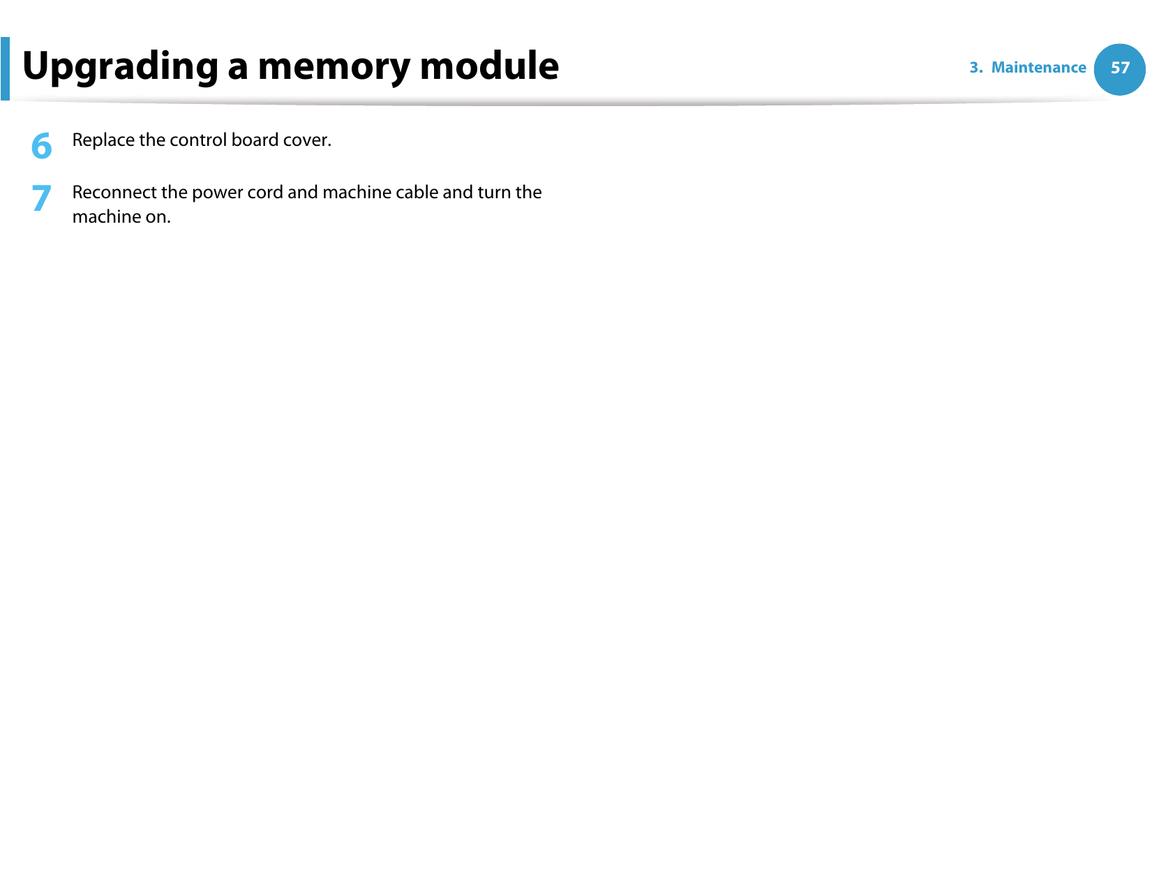 Upgrading a memory module 573. Maintenance6  Replace the control board cover.7  Reconnect the power cord and machine cable and turn the machine on.