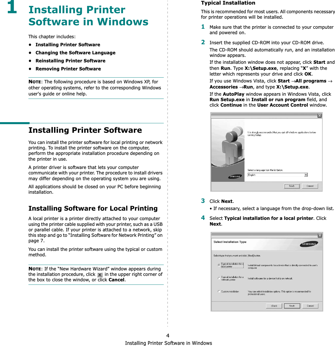 Installing Printer Software in Windows41Installing Printer Software in WindowsThis chapter includes:• Installing Printer Software• Changing the Software Language• Reinstalling Printer Software• Removing Printer SoftwareNOTE: The following procedure is based on Windows XP, for other operating systems, refer to the corresponding Windows user&apos;s guide or online help.Installing Printer SoftwareYou can install the printer software for local printing or network printing. To install the printer software on the computer, perform the appropriate installation procedure depending on the printer in use.A printer driver is software that lets your computer communicate with your printer. The procedure to install drivers may differ depending on the operating system you are using.All applications should be closed on your PC before beginning installation. Installing Software for Local PrintingA local printer is a printer directly attached to your computer using the printer cable supplied with your printer, such as a USB or parallel cable. If your printer is attached to a network, skip this step and go to “Installing Software for Network Printing” on page 7.You can install the printer software using the typical or custom method.NOTE: If the “New Hardware Wizard” window appears during the installation procedure, click   in the upper right corner of the box to close the window, or click Cancel.Typical InstallationThis is recommended for most users. All components necessary for printer operations will be installed.1Make sure that the printer is connected to your computer and powered on.2Insert the supplied CD-ROM into your CD-ROM drive.The CD-ROM should automatically run, and an installation window appears.If the installation window does not appear, click Start and then Run. Type X:\Setup.exe, replacing “X” with the letter which represents your drive and click OK.If you use Windows Vista, click Start→All programs→ Accessories→Run, and type X:\Setup.exe.If the AutoPlay window appears in Windows Vista, click Run Setup.exe in Install or run program field, and clickContinue in the User Account Control window.3Click Next.• If necessary, select a language from the drop-down list.4Select Typical installation for a local printer. Click Next.