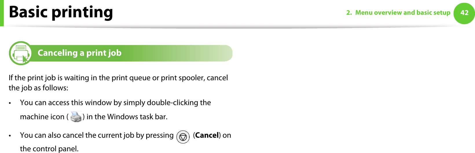 Basic printing 422. Menu overview and basic setup7Canceling a print jobIf the print job is waiting in the print queue or print spooler, cancel the job as follows:• You can access this window by simply double-clicking the machine icon ( ) in the Windows task bar. • You can also cancel the current job by pressing   (Cancel) on the control panel.