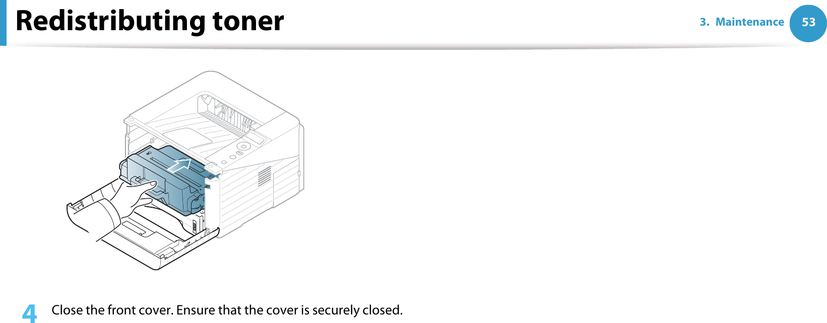 Redistributing toner 533. Maintenance4  Close the front cover. Ensure that the cover is securely closed. 