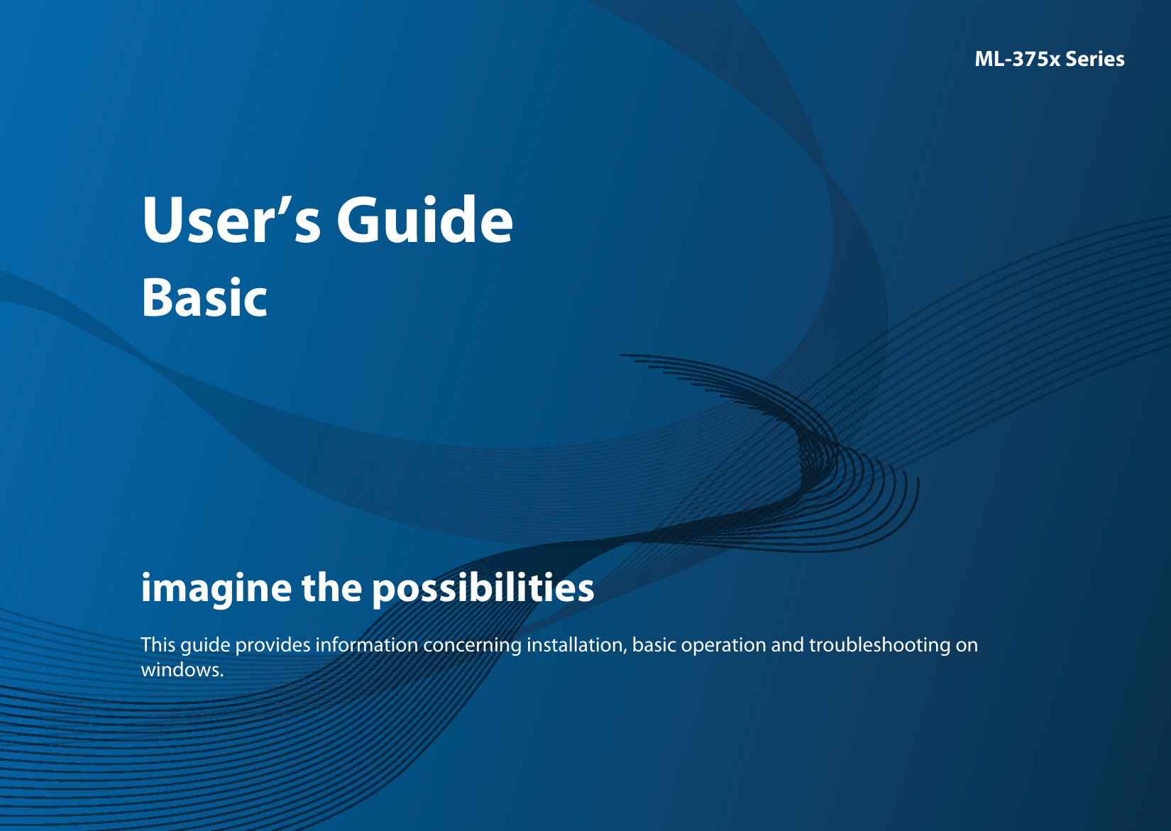 ML-375x SeriesUser’s GuideBasicimagine the possibilitiesThis guide provides information concerning installation, basic operation and troubleshooting on windows.