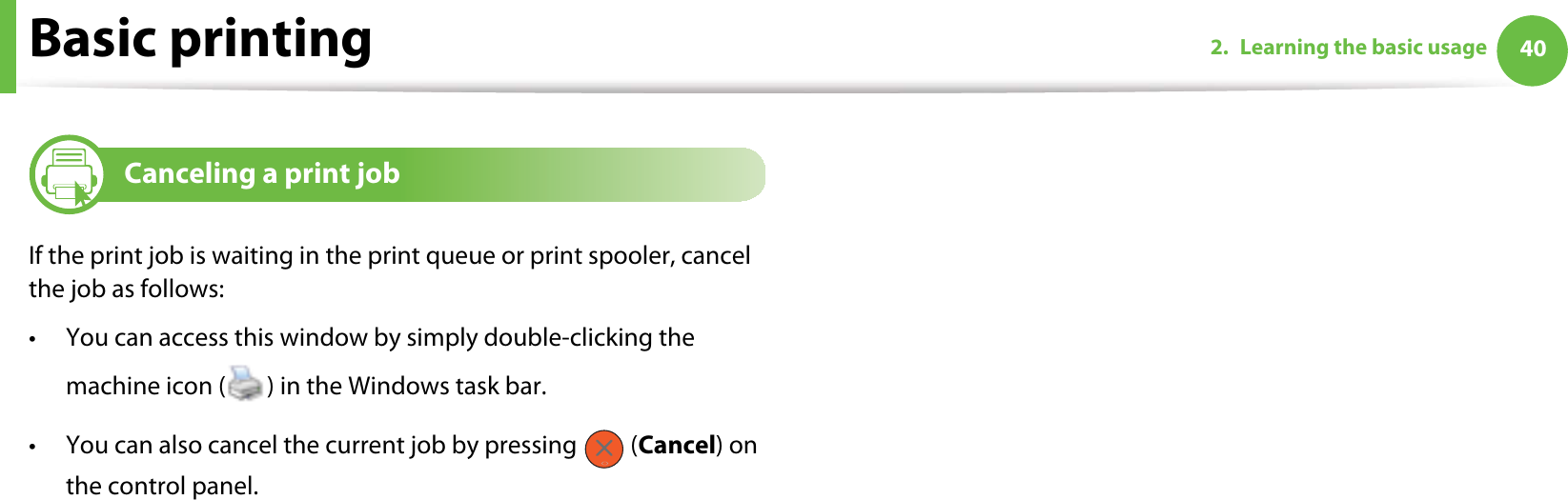 Basic printing 402. Learning the basic usage7Canceling a print jobIf the print job is waiting in the print queue or print spooler, cancel the job as follows:• You can access this window by simply double-clicking the machine icon ( ) in the Windows task bar. • You can also cancel the current job by pressing   (Cancel) on the control panel.
