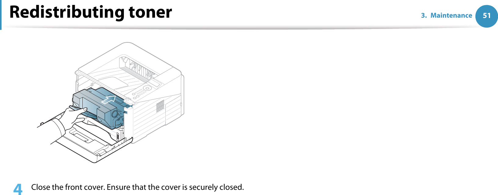 Redistributing toner 513. Maintenance4  Close the front cover. Ensure that the cover is securely closed. 