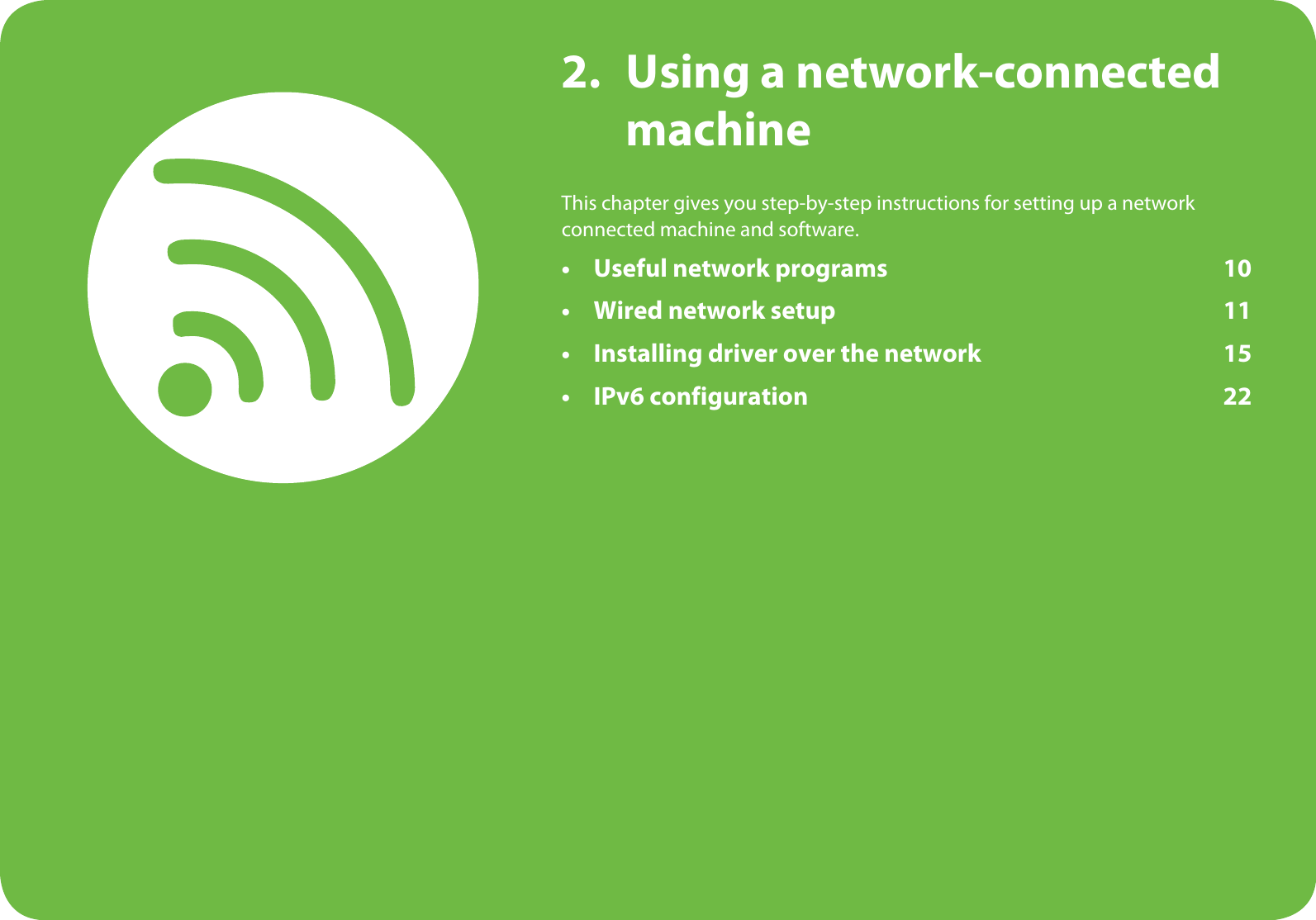 2. Using a network-connected machineThis chapter gives you step-by-step instructions for setting up a network connected machine and software.• Useful network programs 10• Wired network setup 11• Installing driver over the network 15• IPv6 configuration 22