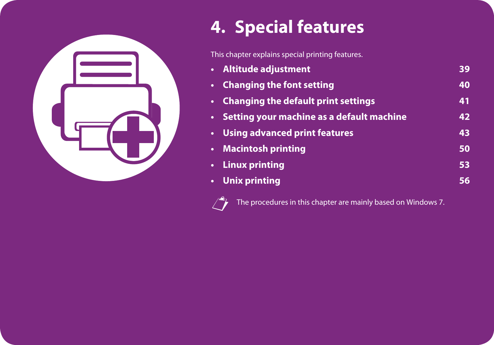 4. Special featuresThis chapter explains special printing features.• Altitude adjustment 39• Changing the font setting 40• Changing the default print settings 41• Setting your machine as a default machine 42• Using advanced print features 43• Macintosh printing 50• Linux printing 53• Unix printing 56 The procedures in this chapter are mainly based on Windows 7.