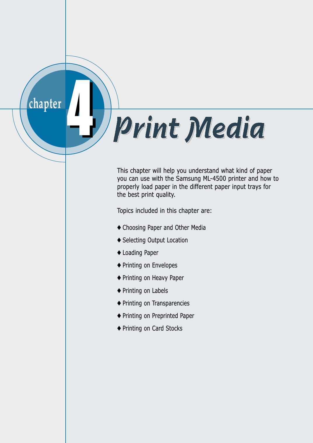 chapter  This chapter will help you understand what kind of paperyou can use with the Samsung ML-4500 printer and how toproperly load paper in the different paper input trays forthe best print quality.Topics included in this chapter are:◆ Choosing Paper and Other Media◆ Selecting Output Location◆ Loading Paper◆ Printing on Envelopes◆ Printing on Heavy Paper◆ Printing on Labels◆ Printing on Transparencies◆ Printing on Preprinted Paper◆ Printing on Card Stocks44