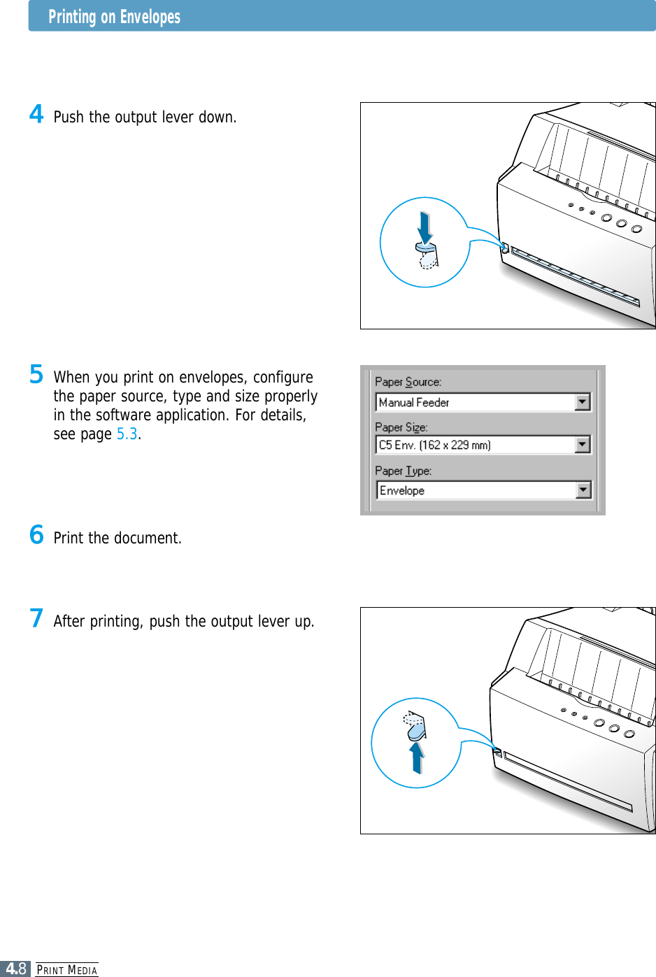 PRINT MEDIA4.84Push the output lever down.5When you print on envelopes, configurethe paper source, type and size properlyin the software application. For details,see page 5.3.7After printing, push the output lever up.6Print the document.Printing on Envelopes