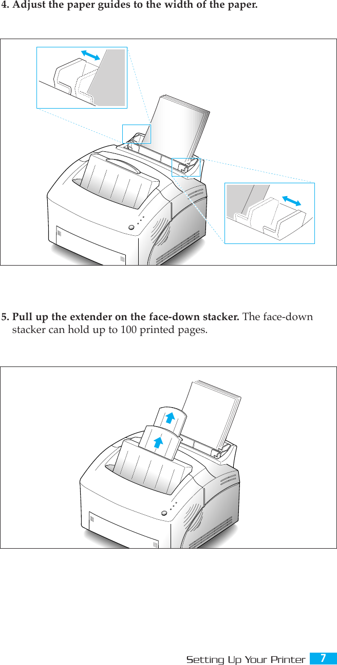 7Setting Up Your Printer5. Pull up the extender on the face-down stacker. The face-downstacker can hold up to 100 printed pages.4. Adjust the paper guides to the width of the paper.