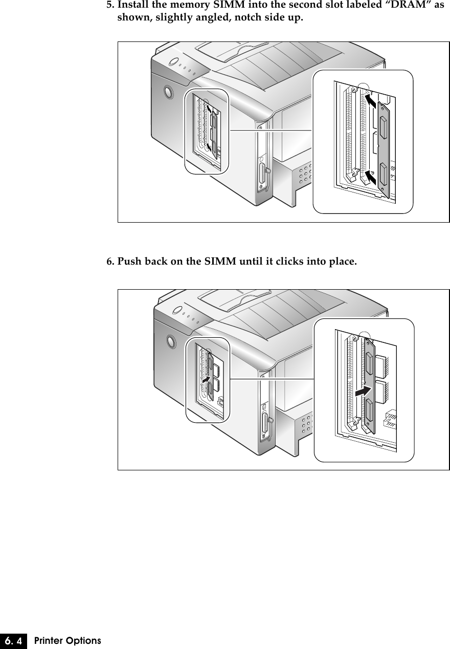 6. 4Printer Options5. Install the memory SIMM into the second slot labeled ÒDRAMÓ asshown, slightly angled, notch side up.6. Push back on the SIMM until it clicks into place.