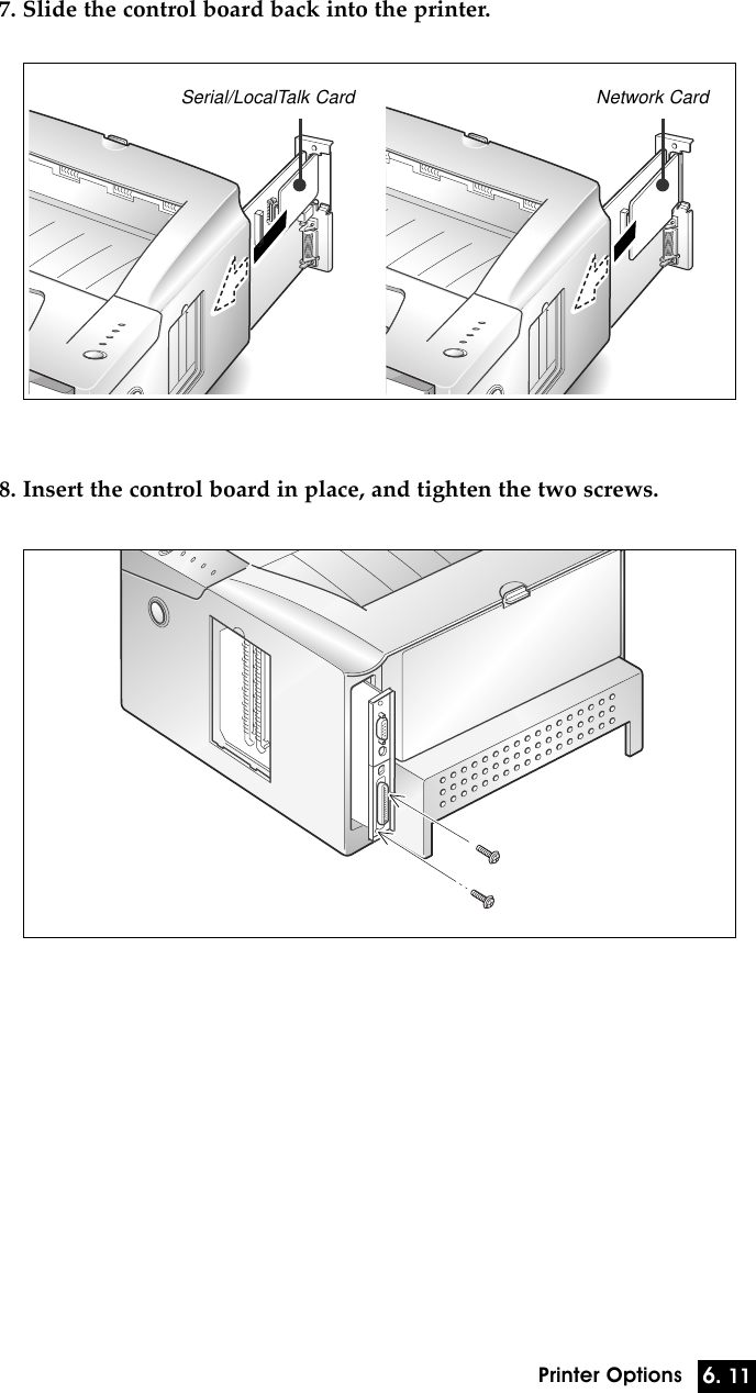 6. 11Printer Options7. Slide the control board back into the printer.8. Insert the control board in place, and tighten the two screws.Network CardSerial/LocalTalk Card