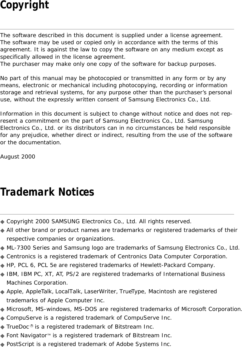 CopyrightThe software described in this document is supplied under a license agreement. The software may be used or copied only in accordance with the terms of thisagreement. It is against the law to copy the software on any medium except asspecifically allowed in the license agreement. The purchaser may make only one copy of the software for backup purposes.No part of this manual may be photocopied or transmitted in any form or by anymeans, electronic or mechanical including photocopying, recording or informationstorage and retrieval systems, for any purpose other than the purchaser’s personaluse, without the expressly written consent of Samsung Electronics Co., Ltd.Information in this document is subject to change without notice and does not rep-resent a commitment on the part of Samsung Electronics Co., Ltd. SamsungElectronics Co., Ltd. or its distributors can in no circumstances be held responsiblefor any prejudice, whether direct or indirect, resulting from the use of the softwareor the documentation.August 2000Trademark NoticesCopyright 2000 SAMSUNG Electronics Co., Ltd. All rights reserved.All other brand or product names are trademarks or registered trademarks of theirrespective companies or organizations.ML-7300 Series and Samsung logo are trademarks of Samsung Electronics Co., Ltd.Centronics is a registered trademark of Centronics Data Computer Corporation.HP, PCL 6, PCL 5e are registered trademarks of Hewlett-Packard Company.IBM, IBM PC, XT, AT, PS/2 are registered trademarks of International BusinessMachines Corporation.Apple, AppleTalk, LocalTalk, LaserWriter, TrueType, Macintosh are registeredtrademarks of Apple Computer Inc.Microsoft, MS-windows, MS-DOS are registered trademarks of Microsoft Corporation.CompuServe is a registered trademark of CompuServe Inc.TrueDoc Ris a registered trademark of Bitstream Inc.Font NavigatorTM is a registered trademark of Bitstream Inc.PostScript is a registered trademark of Adobe Systems Inc.