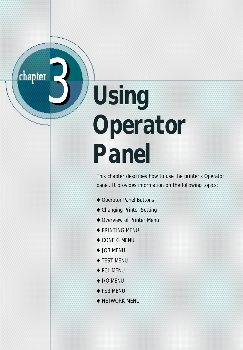 Using OperatorPanelThis chapter describes how to use the printer’s Operatorpanel. It provides information on the following topics:◆Operator Panel Buttons◆Changing Printer Setting◆Overview of Printer Menu◆PRINTING MENU◆CONFIG MENU◆JOB MENU◆TEST MENU◆PCL MENU◆I/O MENU◆PS3 MENU◆NETWORK MENU33
