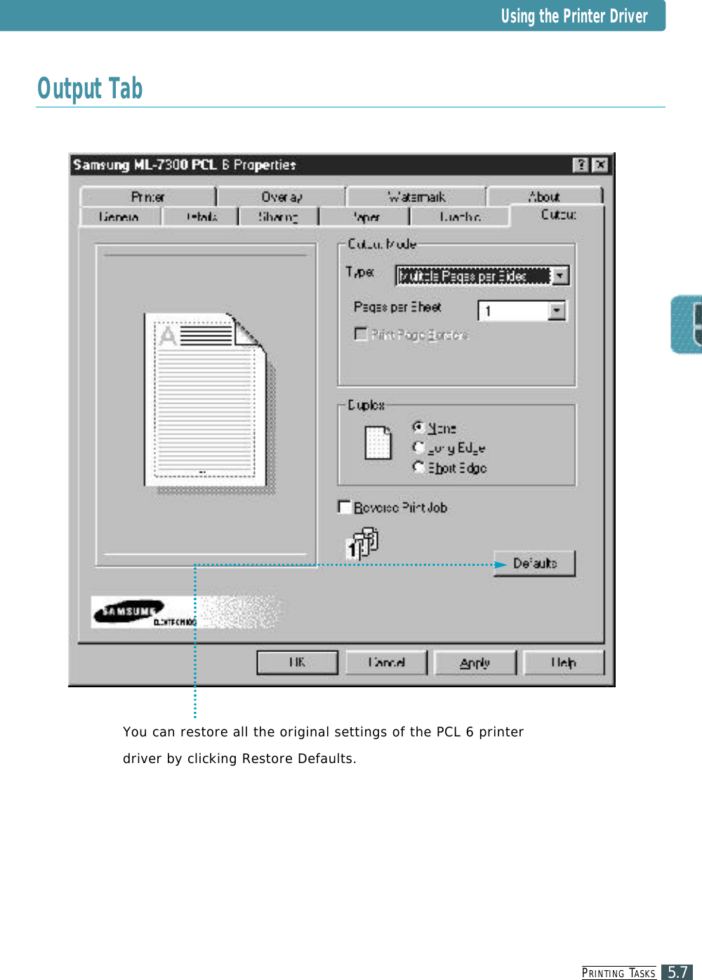 PR I N T I N G TA S K S5.7Output TabYou can restore all the original settings of the PCL 6 printerd r i ver by clicking Restore Defaults.Using the Printer Driver