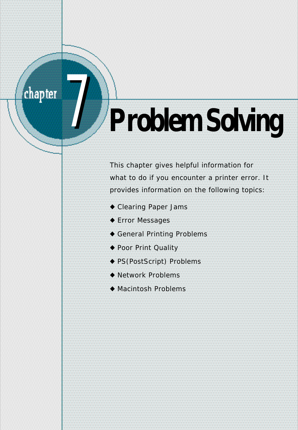 Problem SolvingThis chapter gives helpful information forwhat to do if you encounter a printer error. Itp r ovides information on the following topics:◆ Clearing Paper Jams◆ Error Messages◆ G e n e ral Printing Problems◆ Poor Print Quality◆ P S ( P ostScript) Problems◆ Network Problems◆ Macintosh Problems77