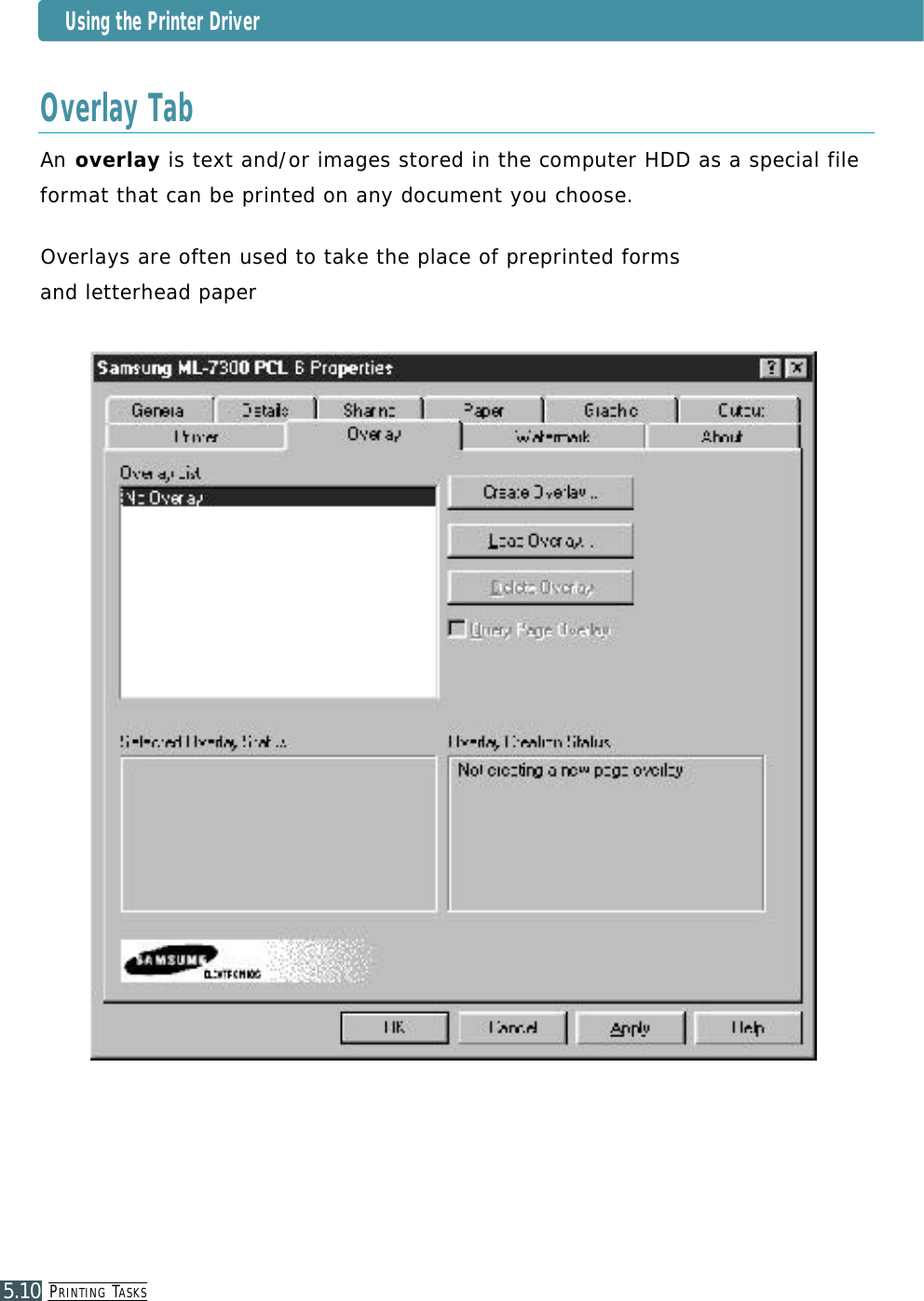 PR I N T I N G TA S K S5.10Overlay TabUsing the Printer DriverAn o v e r l a y is text and/or images stored in the computer HDD as a special fileformat that can be printed on any document you choose. O ve r l a ys are often used to take the place of preprinted forms and letterhead paper