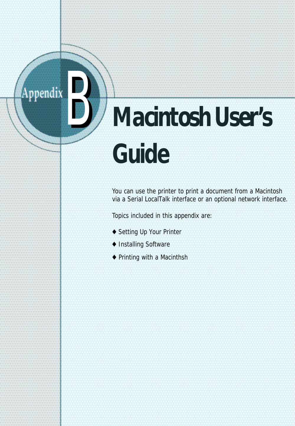 Macintosh User’sG u i d eYou can use the printer to print a document from a Macintosh via a Serial LocalTalk interface or an optional network interface. Topics included in this appendix are:◆Setting Up Your Printer◆Installing Software◆Printing with a MacinthshBB