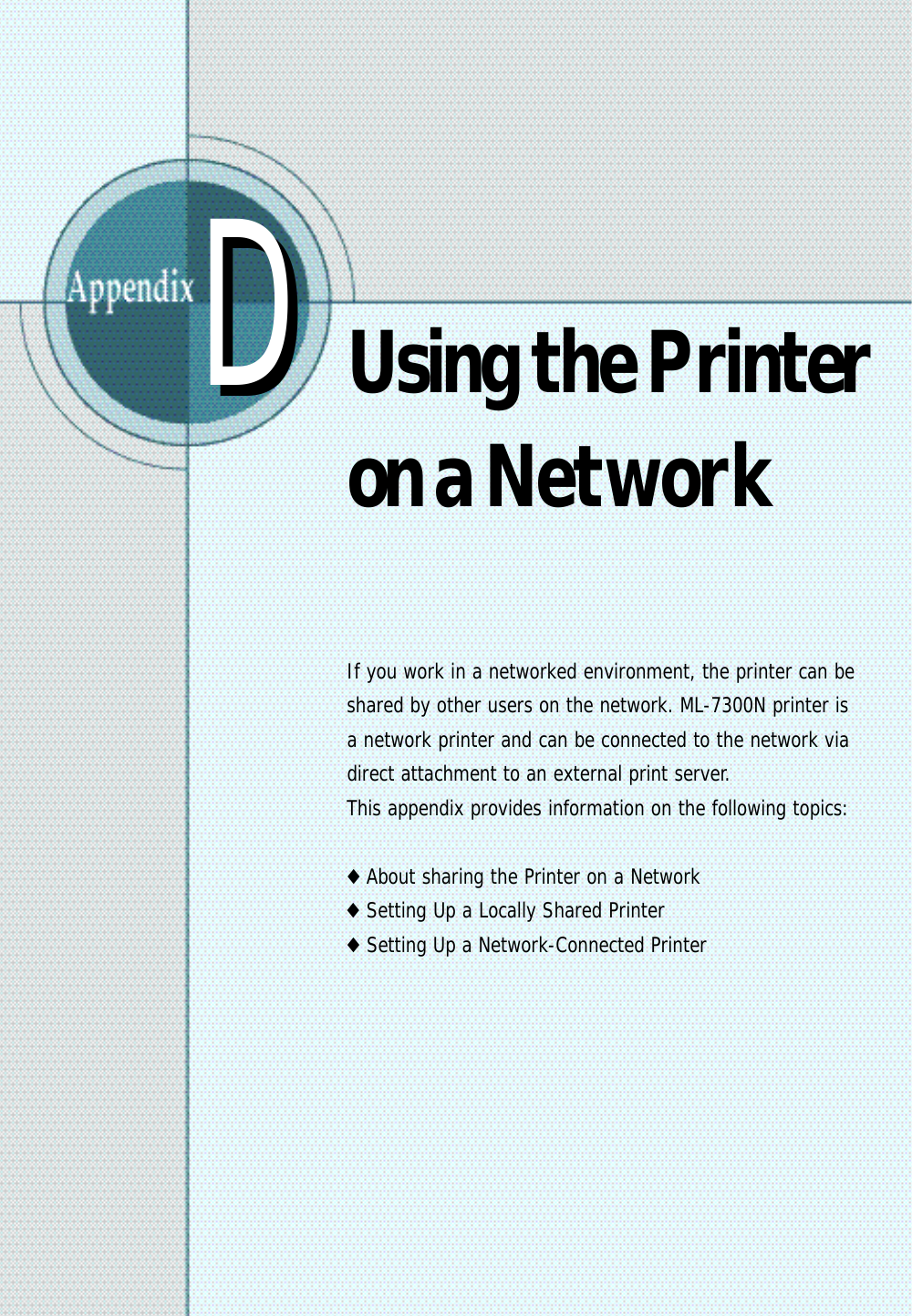 Using the Printero naNetworkIf you work in a networked environment, the printer can beshared by other users on the network. ML-7300N printer isa network printer and can be connected to the network viadirect attachment to an external print server.This appendix provides information on the following topics:◆About sharing the Printer on a Network◆Setting Up a Locally Shared Printer◆Setting Up a Network-Connected PrinterDD