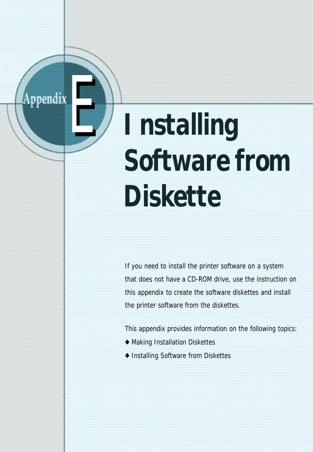 InstallingSoftware fromDisketteIf you need to install the printer software on a system that does not have a CD-ROM drive, use the instruction onthis appendix to create the software diskettes and install the printer software from the diskettes.This appendix provides information on the following topics:◆Making Installation Diskettes◆Installing Software from DiskettesEE