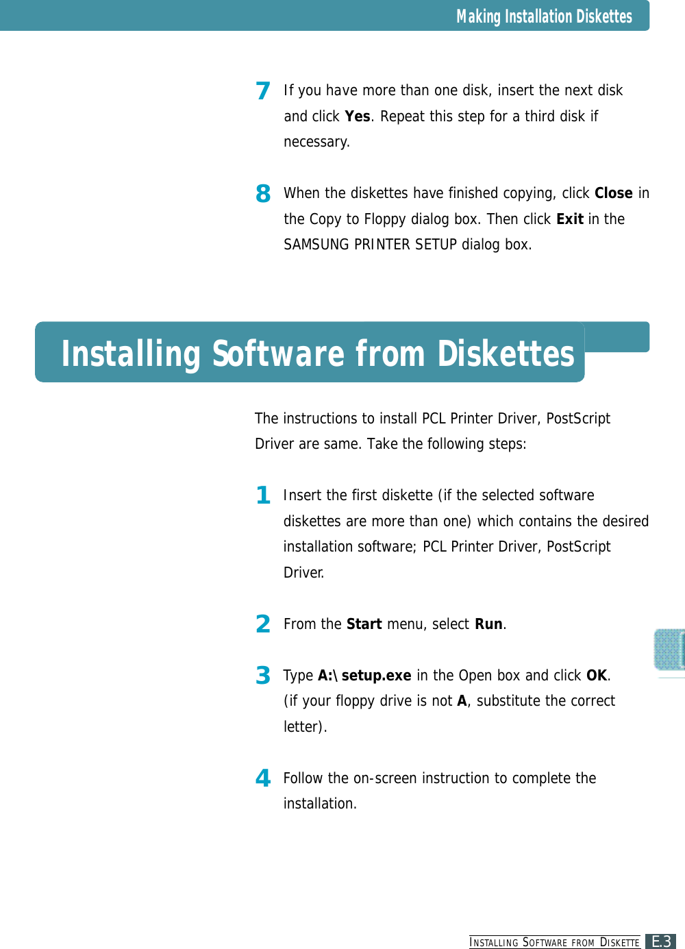 The instructions to install PCL Printer Driver, PostScriptDriver are same. Take the following steps:1Insert the first diskette (if the selected softwarediskettes are more than one) which contains the desiredinstallation software; PCL Printer Driver, PostScriptDriver.2From the Start menu, select Run.3Type A:\setup.exe in the Open box and click OK.(if your floppy drive is not A, substitute the correctletter).4Follow the on-screen instruction to complete theinstallation.IN S TA L L I N G SO F T WA R E F R O M DI S K E T T EE.37If you have more than one disk, insert the next diskand click Yes. Repeat this step for a third disk ifnecessary.8When the diskettes have finished copying, click Close inthe Copy to Floppy dialog box. Then click Exit in theSAMSUNG PRINTER SETUP dialog box.Installing Software from DiskettesMaking Installation Diskettes