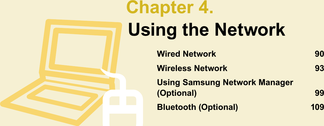 Chapter 4.Using the NetworkWired Network 90Wireless Network 93Using Samsung Network Manager(Optional) 99Bluetooth (Optional) 109