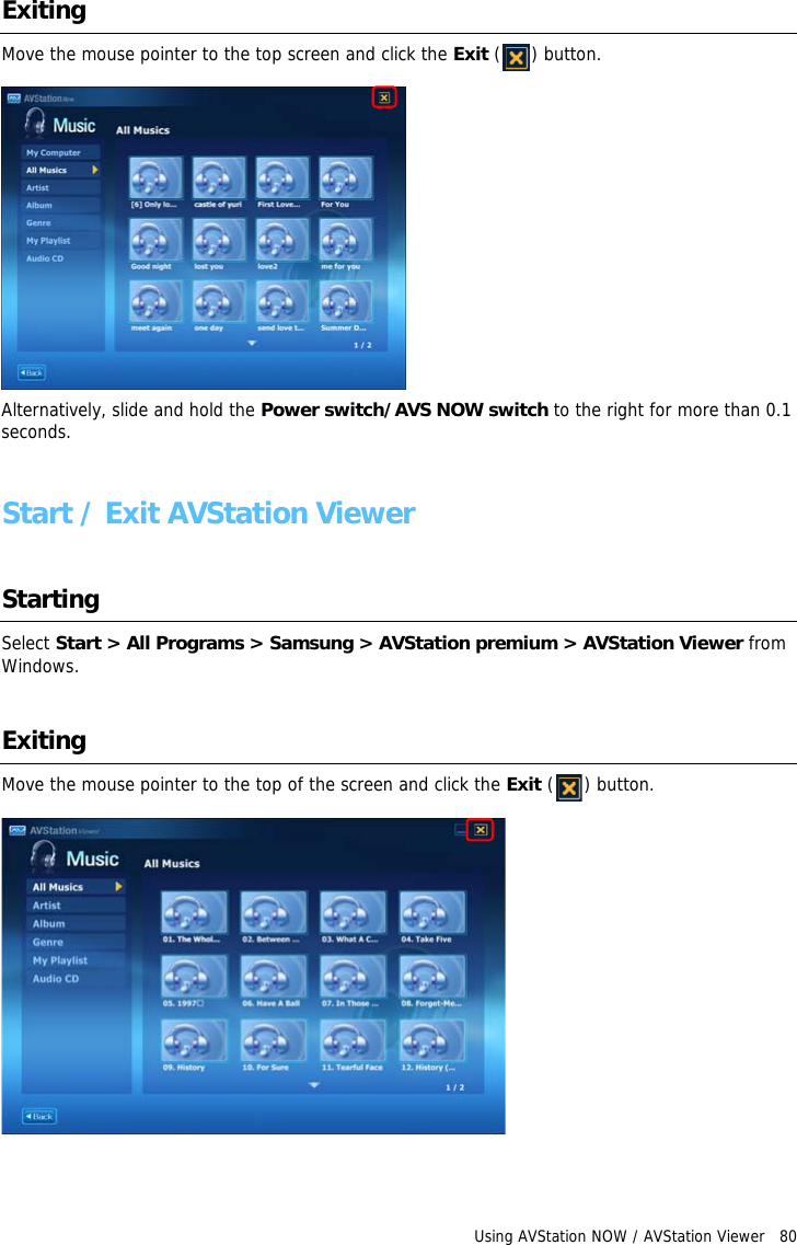 Using AVStation NOW / AVStation Viewer   80ExitingMove the mouse pointer to the top screen and click the Exit () button.Alternatively, slide and hold the Power switch/AVS NOW switch to the right for more than 0.1 seconds.Start / Exit AVStation ViewerStartingSelect Start > All Programs > Samsung > AVStation premium > AVStation Viewer from Windows.ExitingMove the mouse pointer to the top of the screen and click the Exit () button.