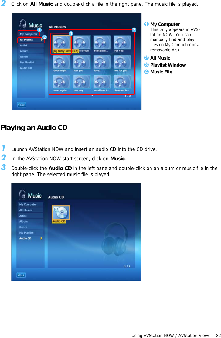 Using AVStation NOW / AVStation Viewer   822Click on All Music and double-click a file in the right pane. The music file is played.Playing an Audio CD1Launch AVStation NOW and insert an audio CD into the CD drive.2In the AVStation NOW start screen, click on Music.3Double-click the Audio CD in the left pane and double-click on an album or music file in the right pane. The selected music file is played.z My ComputerThis only appears in AVS-tation NOW. You can manually find and play files on My Computer or a removable disk.x All Musicc Playlist Windowv Music Filezxcv