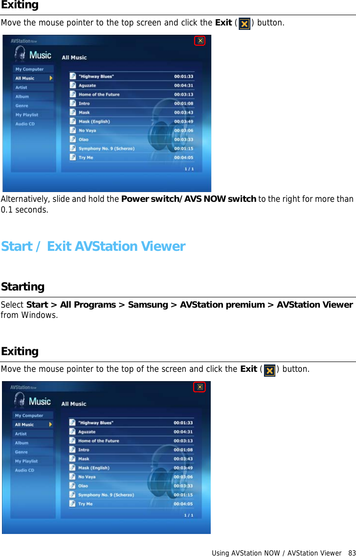 Using AVStation NOW / AVStation Viewer   83 ExitingMove the mouse pointer to the top screen and click the Exit ( ) button.Alternatively, slide and hold the Power switch/AVS NOW switch to the right for more than 0.1 seconds.Start / Exit AVStation Viewer StartingSelect Start &gt; All Programs &gt; Samsung &gt; AVStation premium &gt; AVStation Viewer from Windows.ExitingMove the mouse pointer to the top of the screen and click the Exit ( ) button.