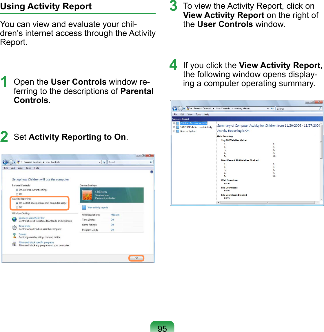 Using Activity ReportYou can view and evaluate your chil-dren’s internet access through the Activity Report.1  Open the User Controls window re-ferring to the descriptions of Parental Controls.2  Set Activity Reporting to On.3  To view the Activity Report, click on View Activity Report on the right of the User Controls window.4  If you click the View Activity Report, the following window opens display-ing a computer operating summary.95