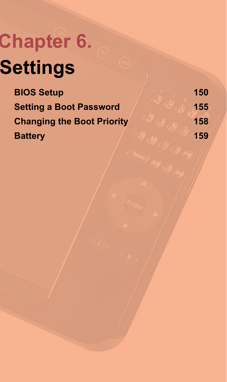 Chapter 6.SettingsBIOS Setup  150Setting a Boot Password  155Changing the Boot Priority  158Battery  159