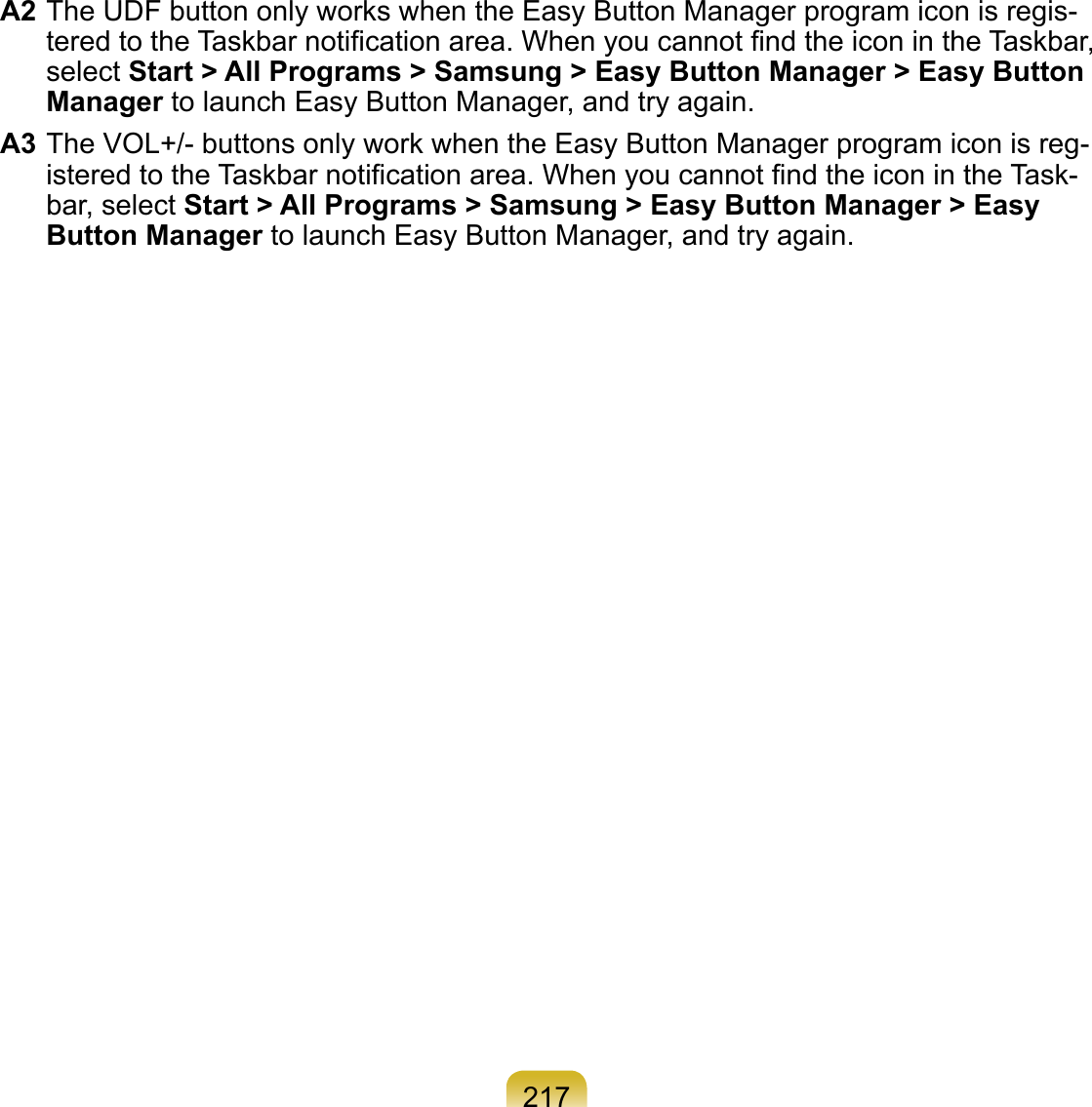 217A2 The UDF button only works when the Easy Button Manager program icon is regis-tered to the Taskbar notiﬁcation area. When you cannot ﬁnd the icon in the Taskbar, select Start &gt; All Programs &gt; Samsung &gt; Easy Button Manager &gt; Easy Button Manager to launch Easy Button Manager, and try again. A3 The VOL+/- buttons only work when the Easy Button Manager program icon is reg-istered to the Taskbar notiﬁcation area. When you cannot ﬁnd the icon in the Task-bar, select Start &gt; All Programs &gt; Samsung &gt; Easy Button Manager &gt; Easy Button Manager to launch Easy Button Manager, and try again.