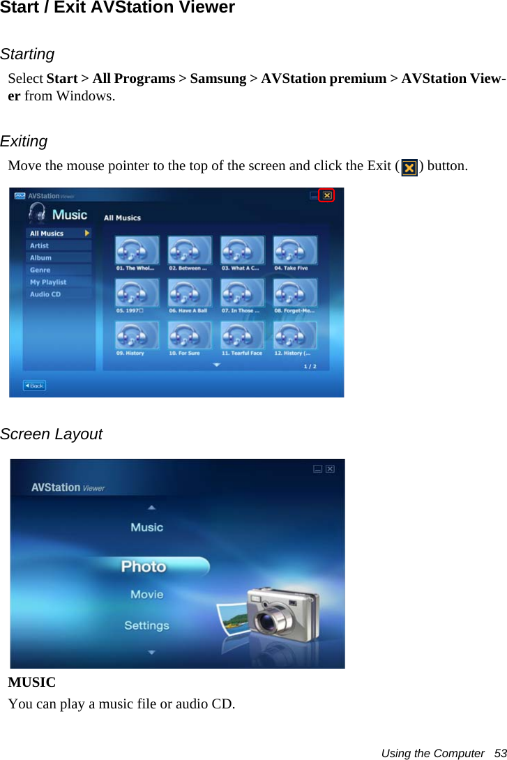 Using the Computer   53Start / Exit AVStation Viewer StartingSelect Start > All Programs > Samsung > AVStation premium > AVStation View-er from Windows.ExitingMove the mouse pointer to the top of the screen and click the Exit ( ) button.Screen LayoutMUSICYou can play a music file or audio CD.