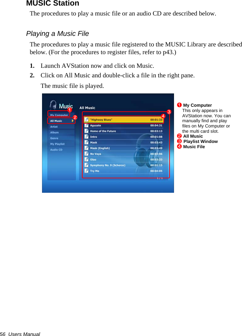 56  Users ManualMUSIC StationThe procedures to play a music file or an audio CD are described below.Playing a Music FileThe procedures to play a music file registered to the MUSIC Library are described below. (For the procedures to register files, refer to p43.)1. Launch AVStation now and click on Music.2. Click on All Music and double-click a file in the right pane.The music file is played.z My ComputerThis only appears in AVStation now. You can manually find and play files on My Computer or the multi card slot.x All Musicc Playlist Windowv Music Filezxcv