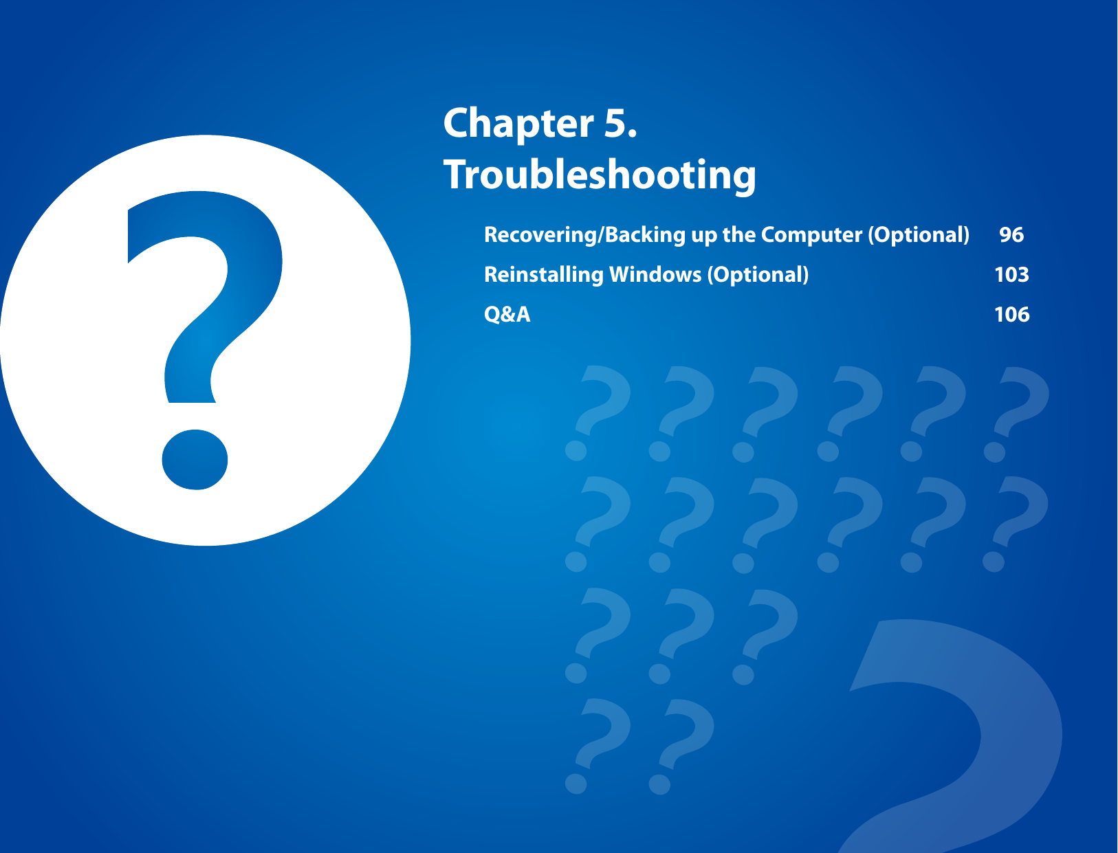 Chapter 5. TroubleshootingRecovering/Backing up the Computer (Optional)  96Reinstalling Windows (Optional)  103Q&amp;A  106