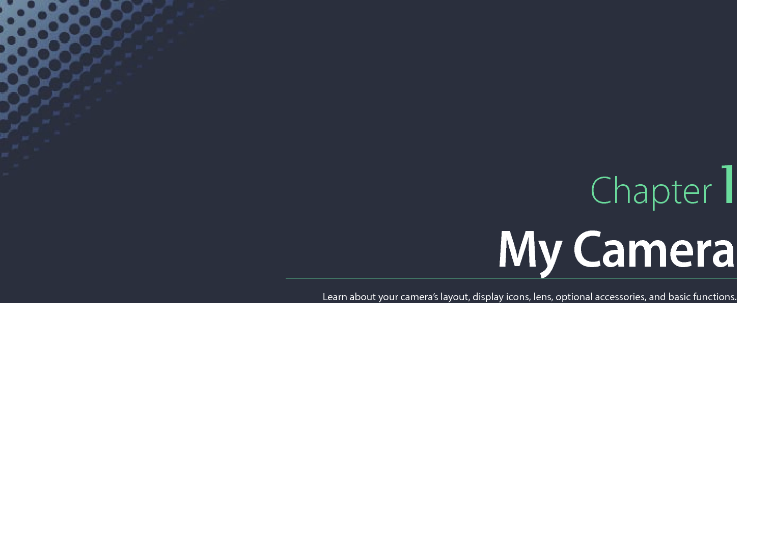 Chapter 1My CameraLearn about your camera’s layout, display icons, lens, optional accessories, and basic functions.