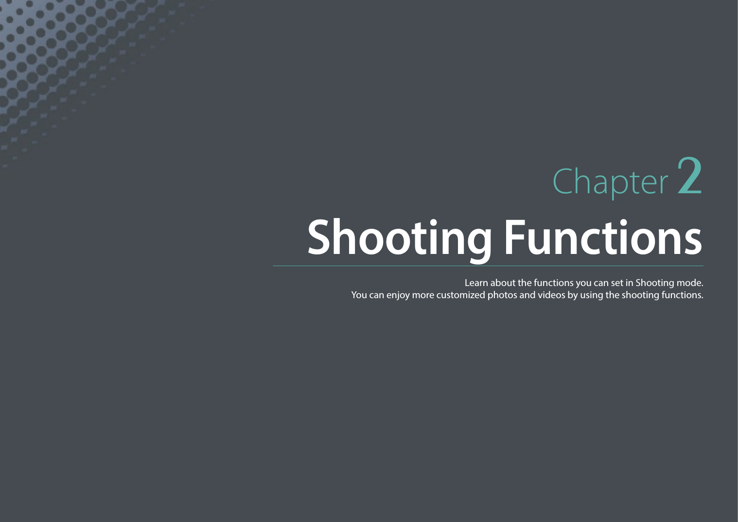Chapter 2Shooting FunctionsLearn about the functions you can set in Shooting mode.  You can enjoy more customized photos and videos by using the shooting functions.