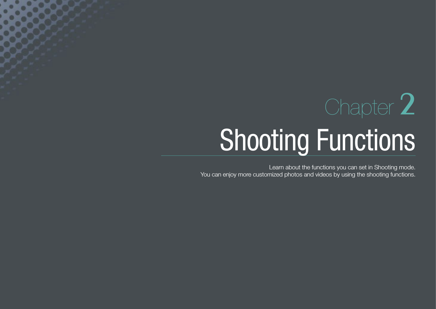 Chapter 2Shooting FunctionsLearn about the functions you can set in Shooting mode.  You can enjoy more customized photos and videos by using the shooting functions.