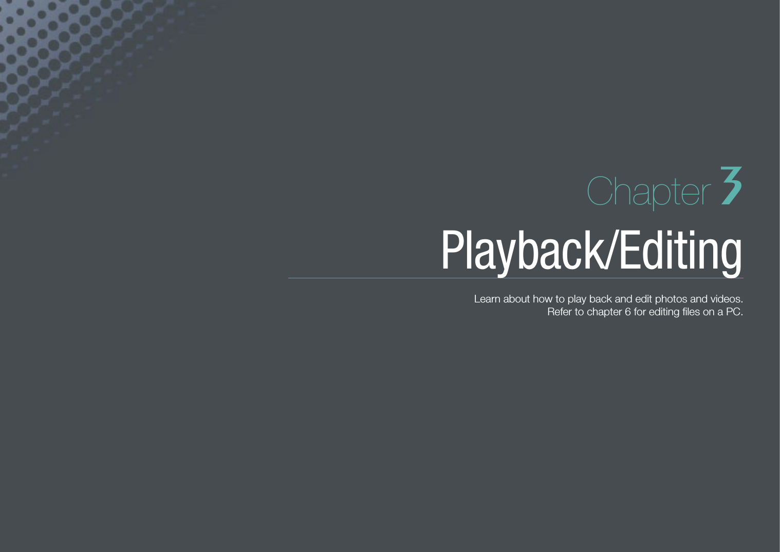 Chapter 3Playback/EditingLearn about how to play back and edit photos and videos.  Refer to chapter 6 for editing ﬁles on a PC.