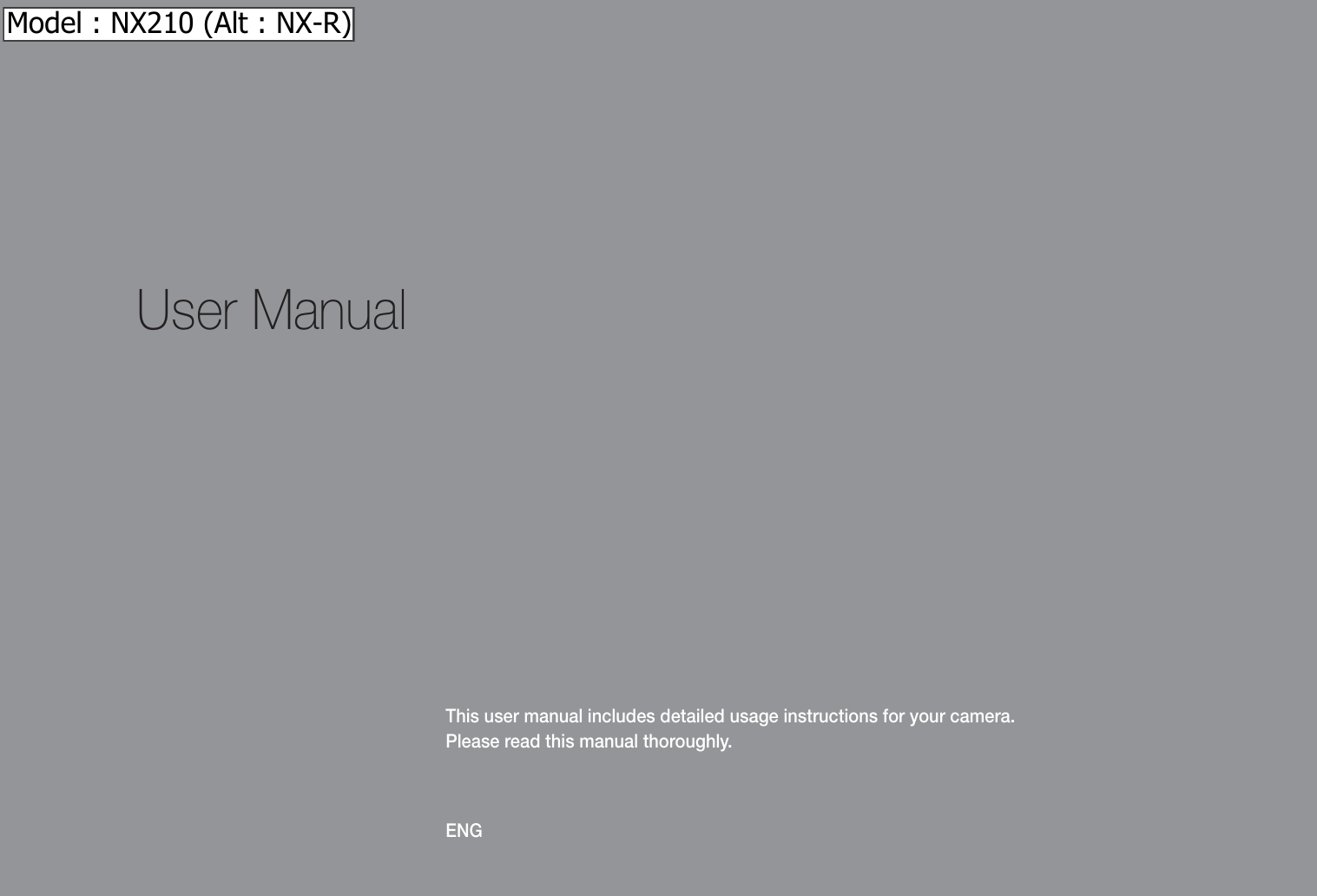 This user manual includes detailed usage instructions for your camera.  Please read this manual thoroughly.ENGUser ManualModel : NX210 (Alt : NX-R)