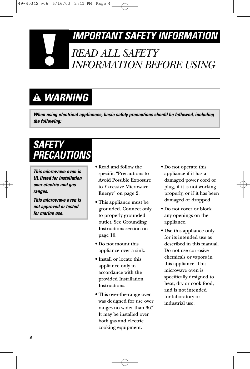 When using electrical appliances, basic safety precautions should be followed, includingthe following:WARNING•Read and follow thespecific “Precautions toAvoid Possible Exposureto Excessive MicrowaveEnergy” on page 2.•This appliance must begrounded. Connect onlyto properly groundedoutlet. See GroundingInstructions section onpage 10.•Do not mount thisappliance over a sink. •Install or locate thisappliance only inaccordance with theprovided InstallationInstructions.•This over-the-range ovenwas designed for use overranges no wider than 36.″It may be installed overboth gas and electriccooking equipment.•Do not operate thisappliance if it has adamaged power cord orplug, if it is not workingproperly, or if it has beendamaged or dropped.•Do not cover or block any openings on theappliance.•Use this appliance onlyfor its intended use asdescribed in this manual.Do not use corrosivechemicals or vapors inthis appliance. Thismicrowave oven isspecifically designed toheat, dry or cook food,and is not intended for laboratory orindustrial use.This microwave oven isUL listed for installationover electric and gasranges.This microwave oven isnot approved or testedfor marine use.SAFETYPRECAUTIONS4IMPORTANT SAFETY INFORMATIONREAD ALL SAFETYINFORMATION BEFORE USING49-40342 v06  6/16/03  2:41 PM  Page 4