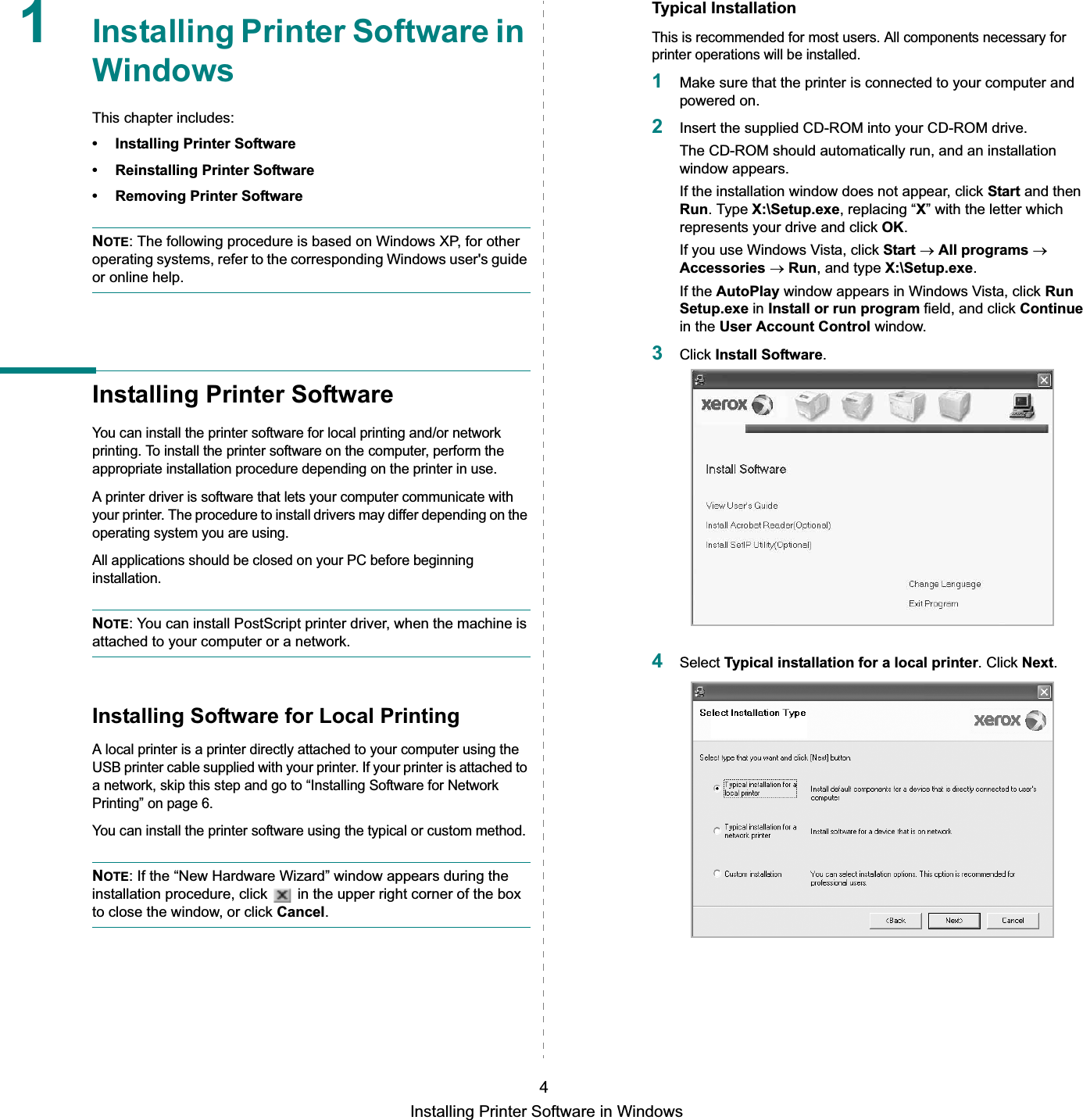 Installing Printer Software in Windows41Installing Printer Software in WindowsThis chapter includes:• Installing Printer Software• Reinstalling Printer Software• Removing Printer SoftwareNOTE: The following procedure is based on Windows XP, for other operating systems, refer to the corresponding Windows user&apos;s guide or online help.Installing Printer SoftwareYou can install the printer software for local printing and/or network printing. To install the printer software on the computer, perform the appropriate installation procedure depending on the printer in use.A printer driver is software that lets your computer communicate with your printer. The procedure to install drivers may differ depending on the operating system you are using.All applications should be closed on your PC before beginning installation. NOTE: You can install PostScript printer driver, when the machine is attached to your computer or a network. Installing Software for Local PrintingA local printer is a printer directly attached to your computer using the USB printer cable supplied with your printer. If your printer is attached to a network, skip this step and go to “Installing Software for Network Printing” on page 6.You can install the printer software using the typical or custom method.NOTE: If the “New Hardware Wizard” window appears during the installation procedure, click   in the upper right corner of the box to close the window, or click Cancel.Typical InstallationThis is recommended for most users. All components necessary for printer operations will be installed.1Make sure that the printer is connected to your computer and powered on.2Insert the supplied CD-ROM into your CD-ROM drive.The CD-ROM should automatically run, and an installation window appears.If the installation window does not appear, click Start and then Run. Type X:\Setup.exe, replacing “X” with the letter which represents your drive and click OK.If you use Windows Vista, click Start oAll programs oAccessories oRun, and type X:\Setup.exe.If the AutoPlay window appears in Windows Vista, click RunSetup.exe in Install or run program field, and click Continuein the User Account Control window.3Click Install Software.4Select Typical installation for a local printer. Click Next.