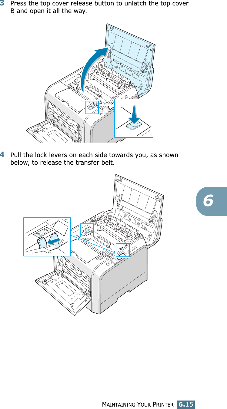 MAINTAINING YOUR PRINTER6.1563Press the top cover release button to unlatch the top cover B and open it all the way.4Pull the lock levers on each side towards you, as shown below, to release the transfer belt.