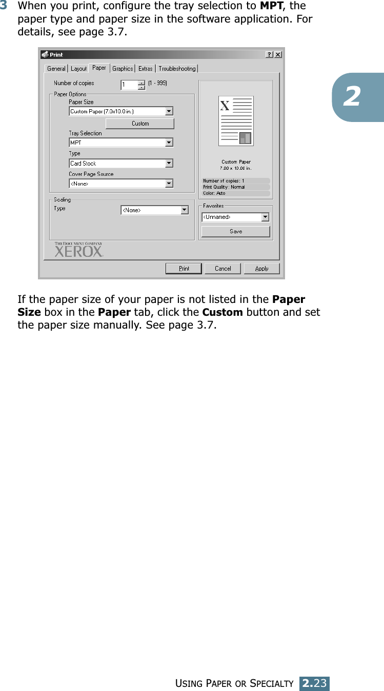 USING PAPER OR SPECIALTY2.2323When you print, configure the tray selection to MPT, the paper type and paper size in the software application. For details, see page 3.7. If the paper size of your paper is not listed in the Paper Size box in the Paper tab, click the Custom button and set the paper size manually. See page 3.7.