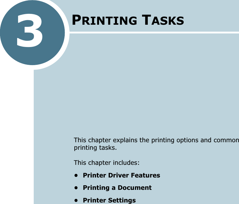 3This chapter explains the printing options and common printing tasks. This chapter includes:• Printer Driver Features• Printing a Document• Printer SettingsPRINTING TASKS